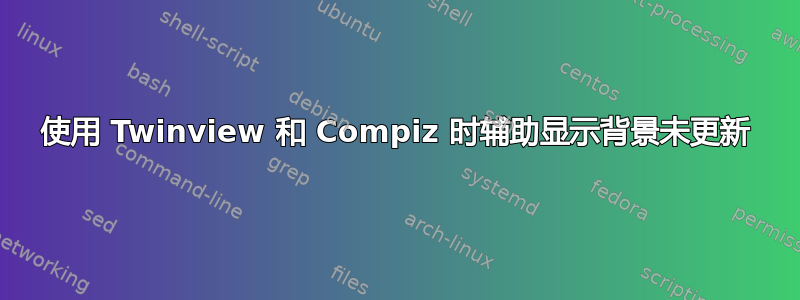 使用 Twinview 和 Compiz 时辅助显示背景未更新