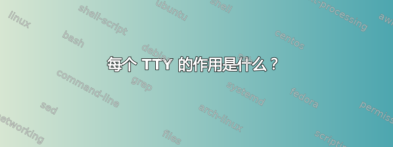 每个 TTY 的作用是什么？