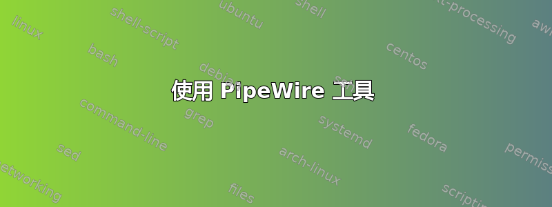 使用 PipeWire 工具