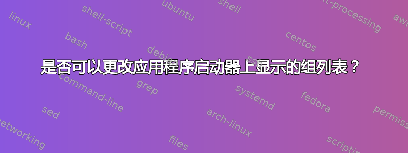 是否可以更改应用程序启动器上显示的组列表？