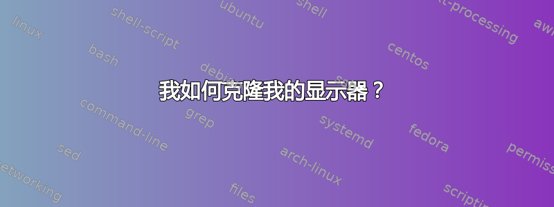 我如何克隆我的显示器？