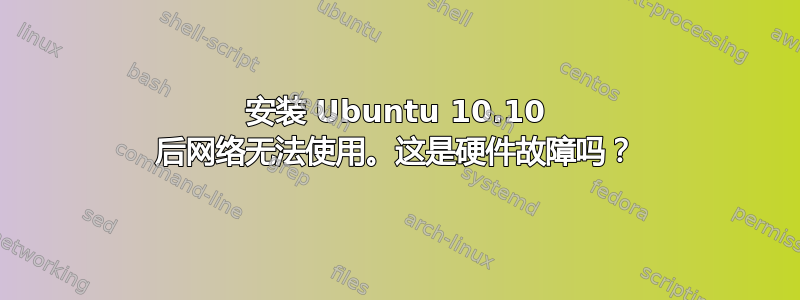 安装 Ubuntu 10.10 后网络无法使用。这是硬件故障吗？