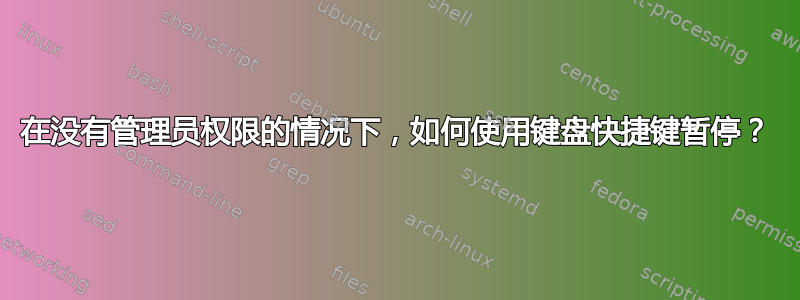 在没有管理员权限的情况下，如何使用键盘快捷键暂停？