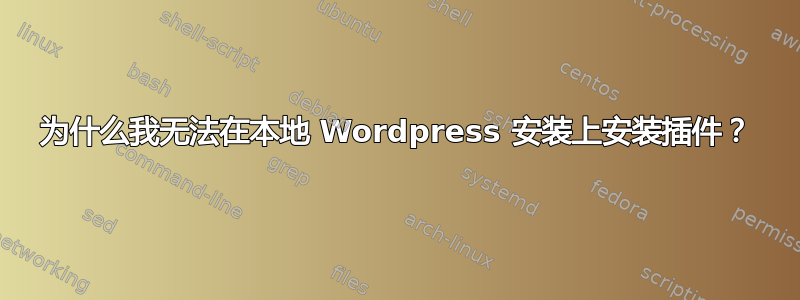 为什么我无法在本地 Wordpress 安装上安装插件？