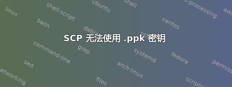 SCP 无法使用 .ppk 密钥