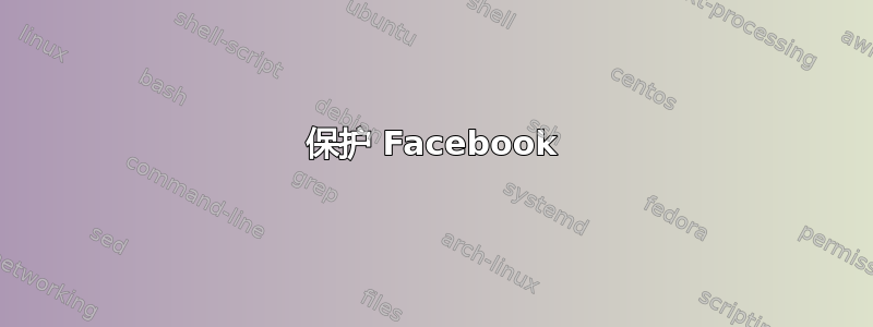 保护 Facebook