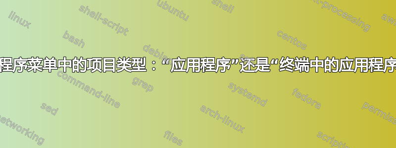 应用程序菜单中的项目类型：“应用程序”还是“终端中的应用程序”？