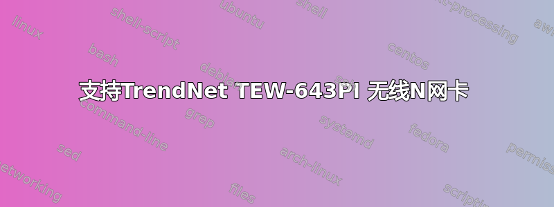 支持TrendNet TEW-643PI 无线N网卡