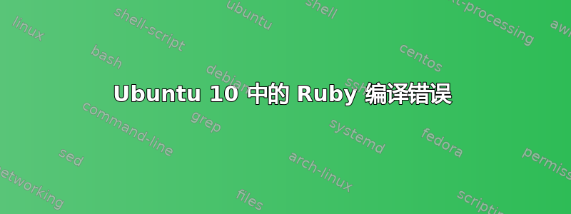 Ubuntu 10 中的 Ruby 编译错误