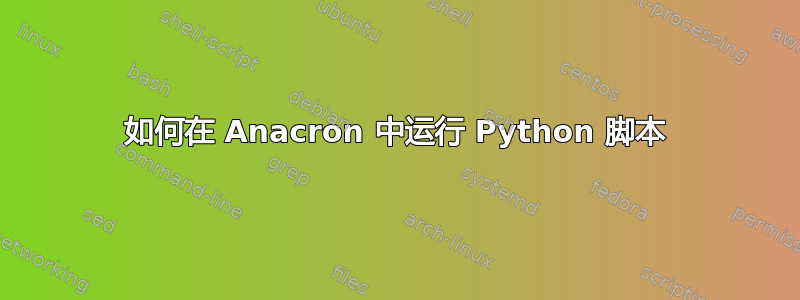 如何在 Anacron 中运行 Python 脚本