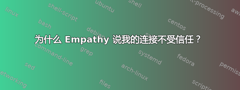 为什么 Empathy 说我的连接不受信任？