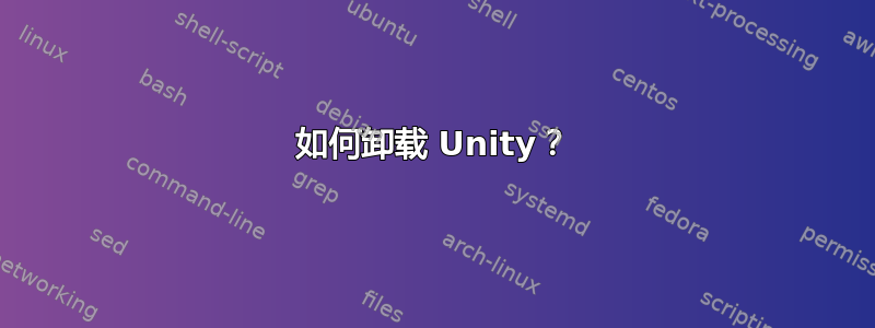 如何卸载 Unity？