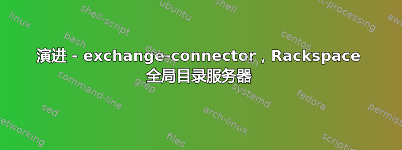 演进 - exchange-connector，Rackspace 全局目录服务器