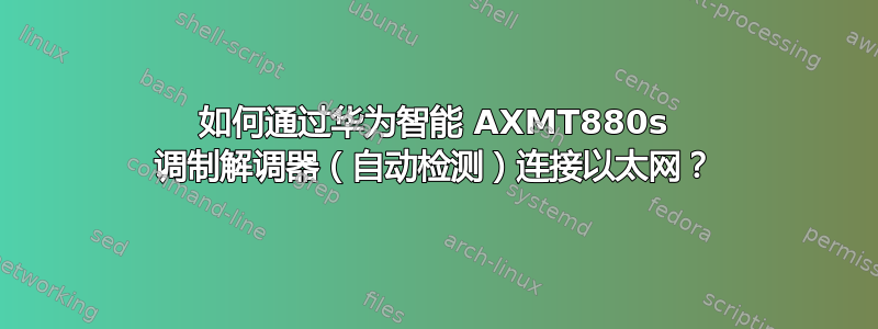 如何通过华为智能 AXMT880s 调制解调器（自动检测）连接以太网？