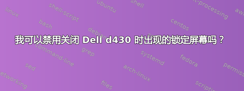 我可以禁用关闭 Dell d430 时出现的锁定屏幕吗？