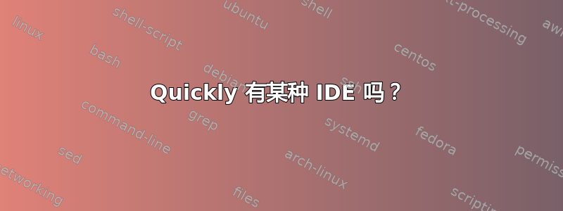 Quickly 有某种 IDE 吗？