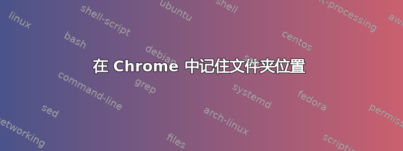 在 Chrome 中记住文件夹位置