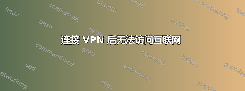 连接 VPN 后无法访问互联网