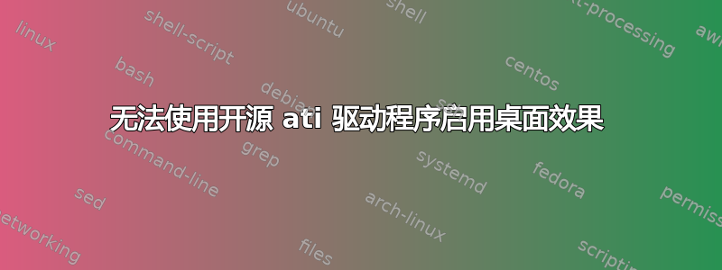 无法使用开源 ati 驱动程序启用桌面效果