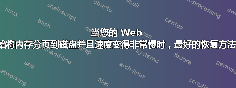 当您的 Web 服务器开始将内存分页到磁盘并且速度变得非常慢时，最好的恢复方法是什么？