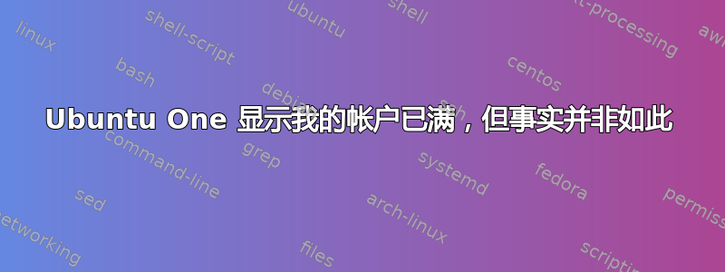 Ubuntu One 显示我的帐户已满，但事实并非如此