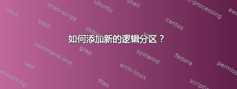 如何添加新的逻辑分区？