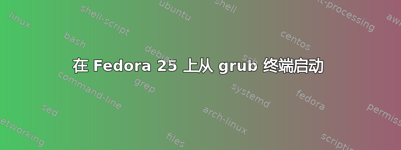 在 Fedora 25 上从 grub 终端启动