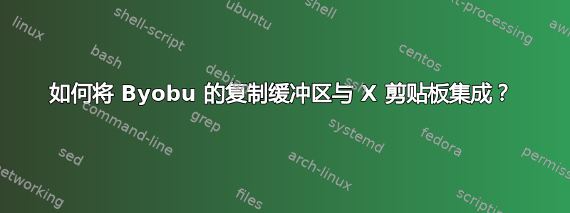 如何将 Byobu 的复制缓冲区与 X 剪贴板集成？