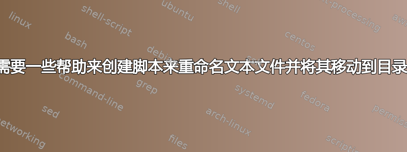 需要一些帮助来创建脚本来重命名文本文件并将其移动到目录