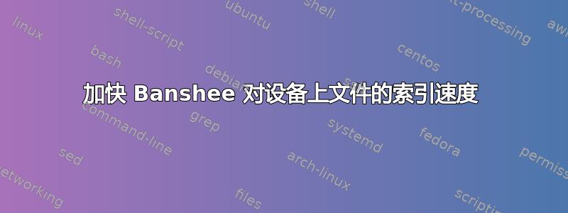 加快 Banshee 对设备上文件的索引速度