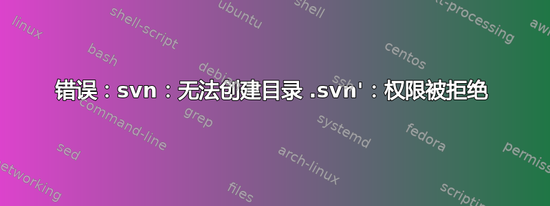 错误：svn：无法创建目录 .svn'：权限被拒绝