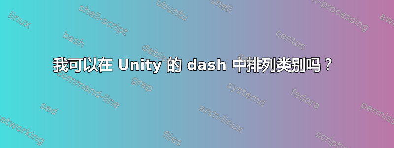 我可以在 Unity 的 dash 中排列类别吗？