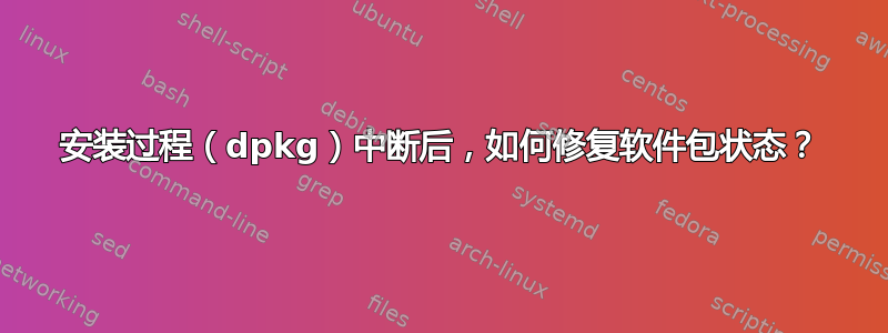 安装过程（dpkg）中断后，如何修复软件包状态？