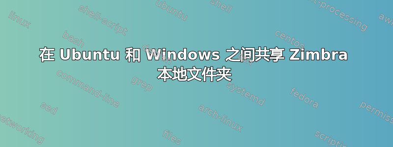 在 Ubuntu 和 Windows 之间共享 Zimbra 本地文件夹