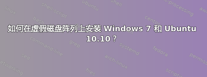 如何在虚假磁盘阵列上安装 Windows 7 和 Ubuntu 10.10？