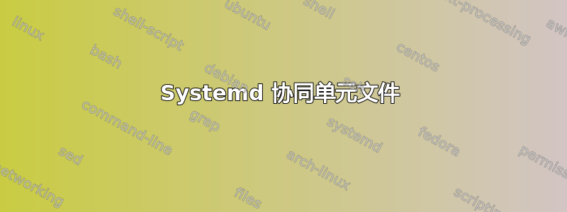 Systemd 协同单元文件