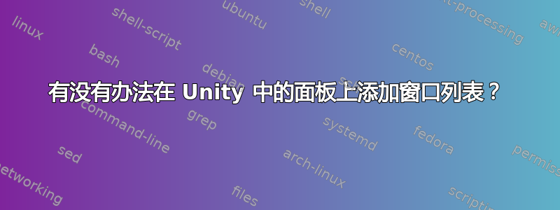 有没有办法在 Unity 中的面板上添加窗口列表？