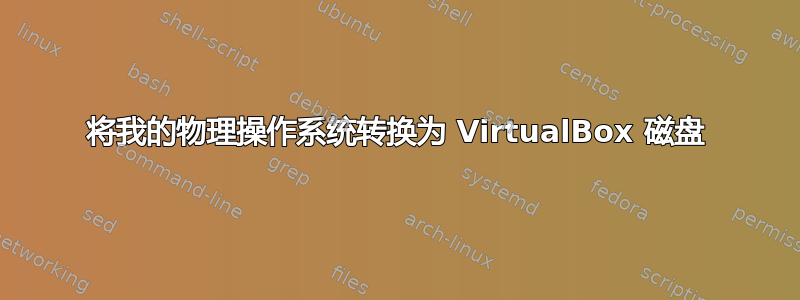 将我的物理操作系统转换为 VirtualBox 磁盘