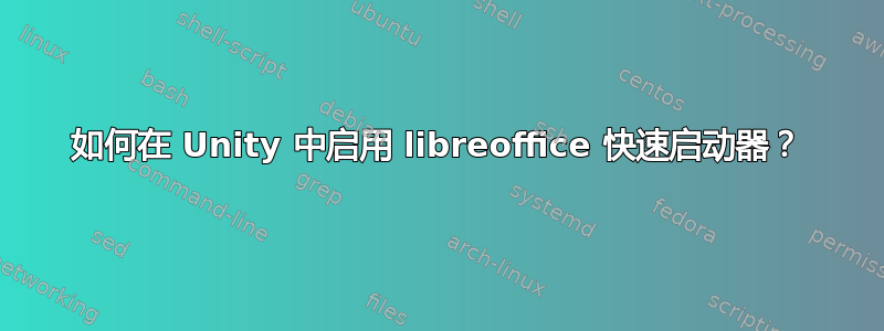 如何在 Unity 中启用 libreoffice 快速启动器？