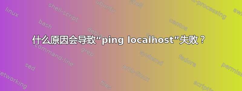 什么原因会导致“ping localhost”失败？