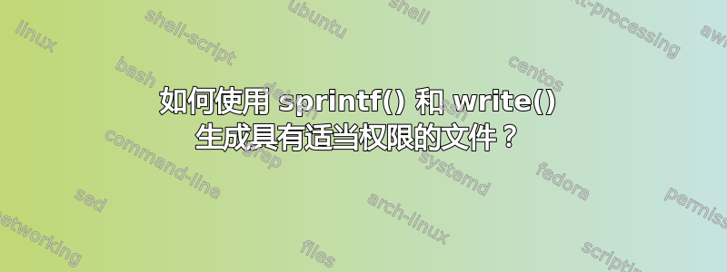 如何使用 sprintf() 和 write() 生成具有适当权限的文件？