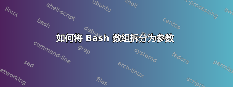 如何将 Bash 数组拆分为参数