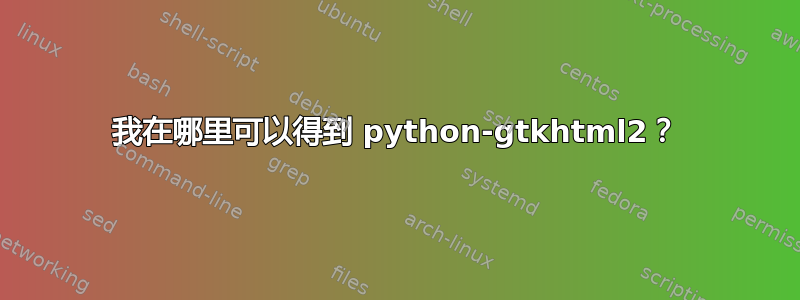 我在哪里可以得到 python-gtkhtml2？