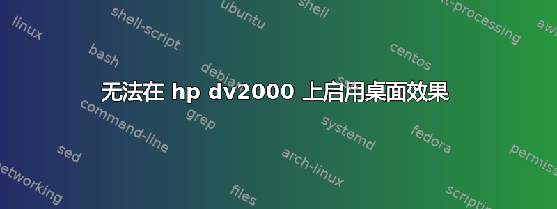 无法在 hp dv2000 上启用桌面效果