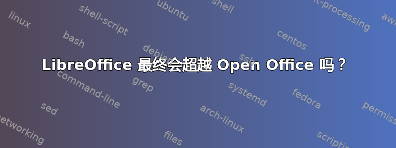 LibreOffice 最终会超越 Open Office 吗？