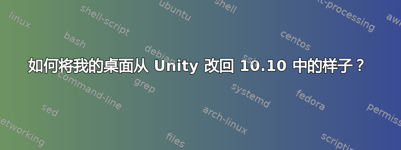 如何将我的桌面从 Unity 改回 10.10 中的样子？