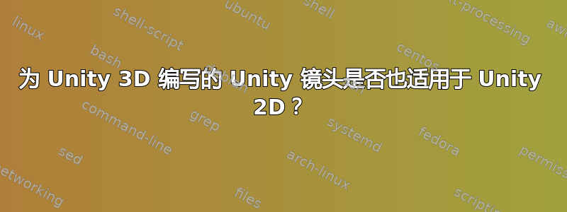 为 Unity 3D 编写的 Unity 镜头是否也适用于 Unity 2D？