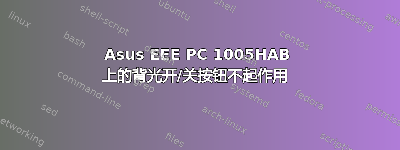 Asus EEE PC 1005HAB 上的背光开/关按钮不起作用 