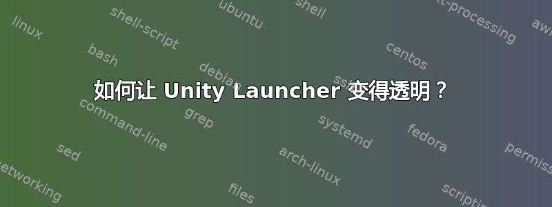 如何让 Unity Launcher 变得透明？