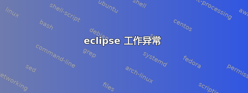 eclipse 工作异常